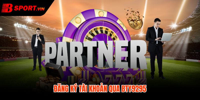BTY9295 - Xác Minh Mã Đại Lý Bsport An Toàn Đúng Nguồn 5 BTY9295 với quy trình xác minh trước biểu mẫu đăng ký